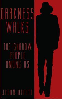 Darkness Walks: The Shadow People Among Us by Offutt, Jason