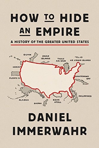 HOW TO HIDE AN EMPIRE: A HISTORY OF THE GREATER UNITED By Daniel Immerwahr Mint