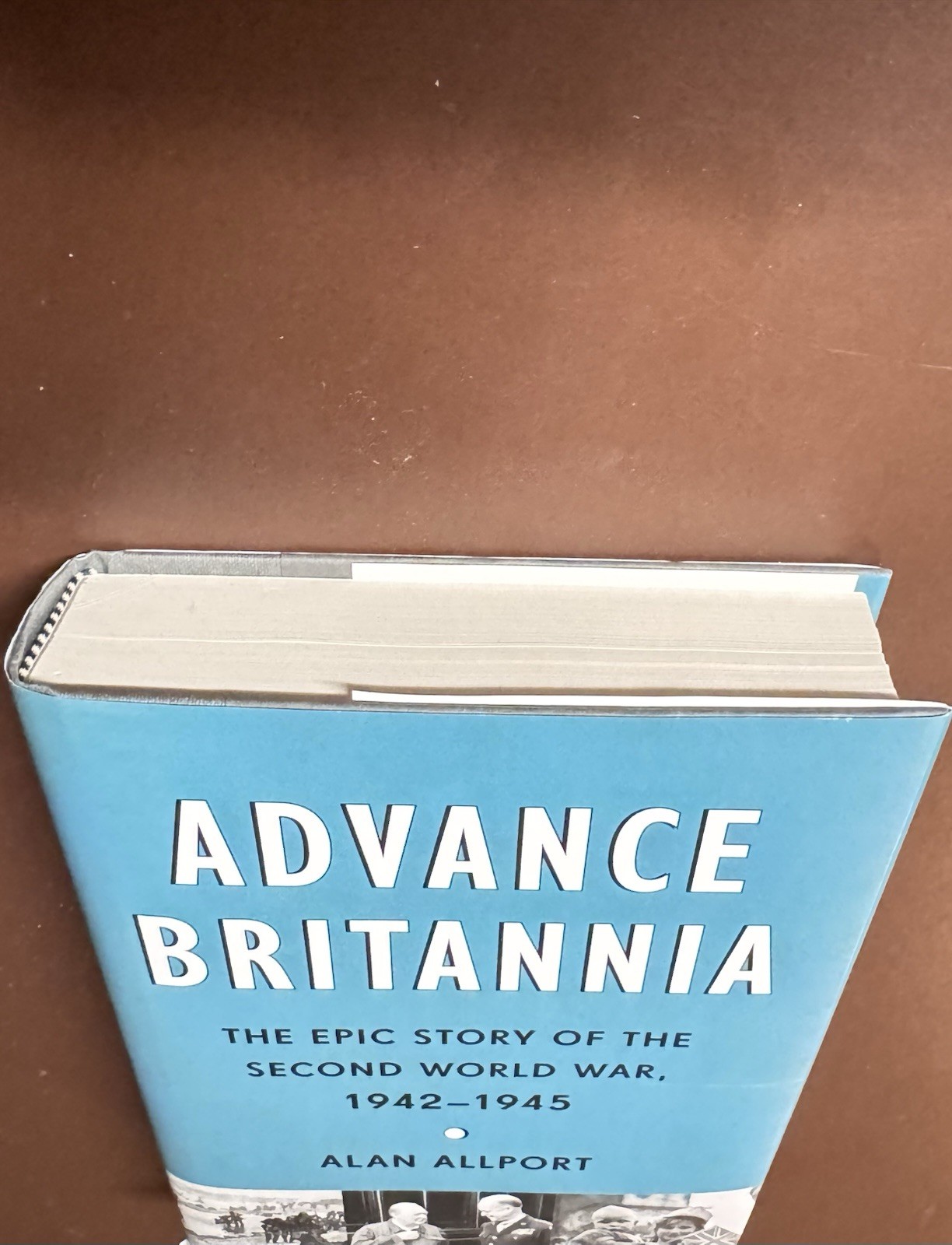 Advance Britannia: The Epic Story of the Second World War, 1942-1945 [Hardback]