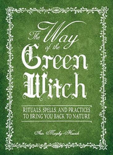The Way Of The Green Witch: Rituals, Spells, And Practices to Bring You B – GOOD