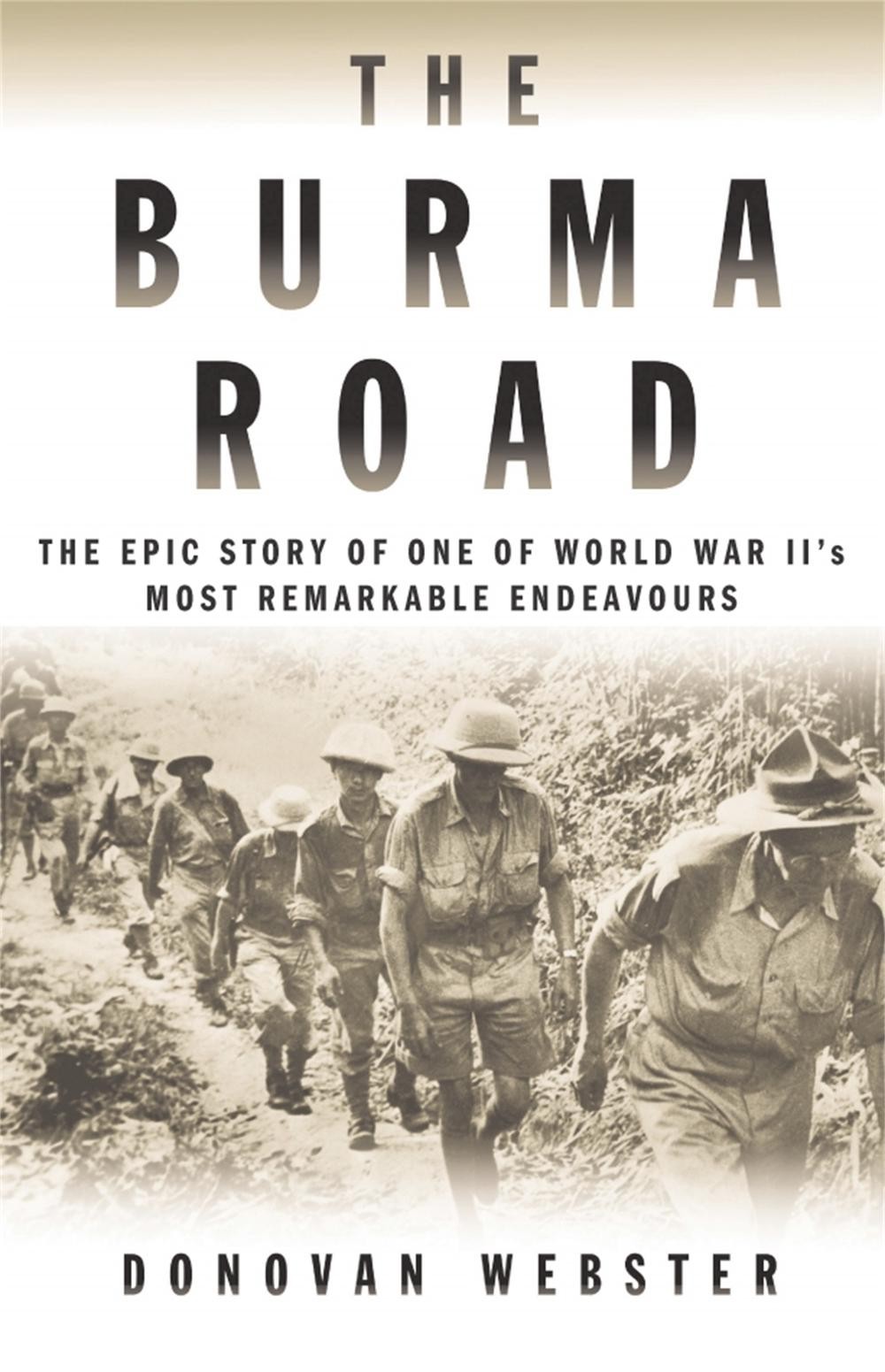 The Burma Road: The Epic Story of One of World War II’s Most Remarkable Endeavou