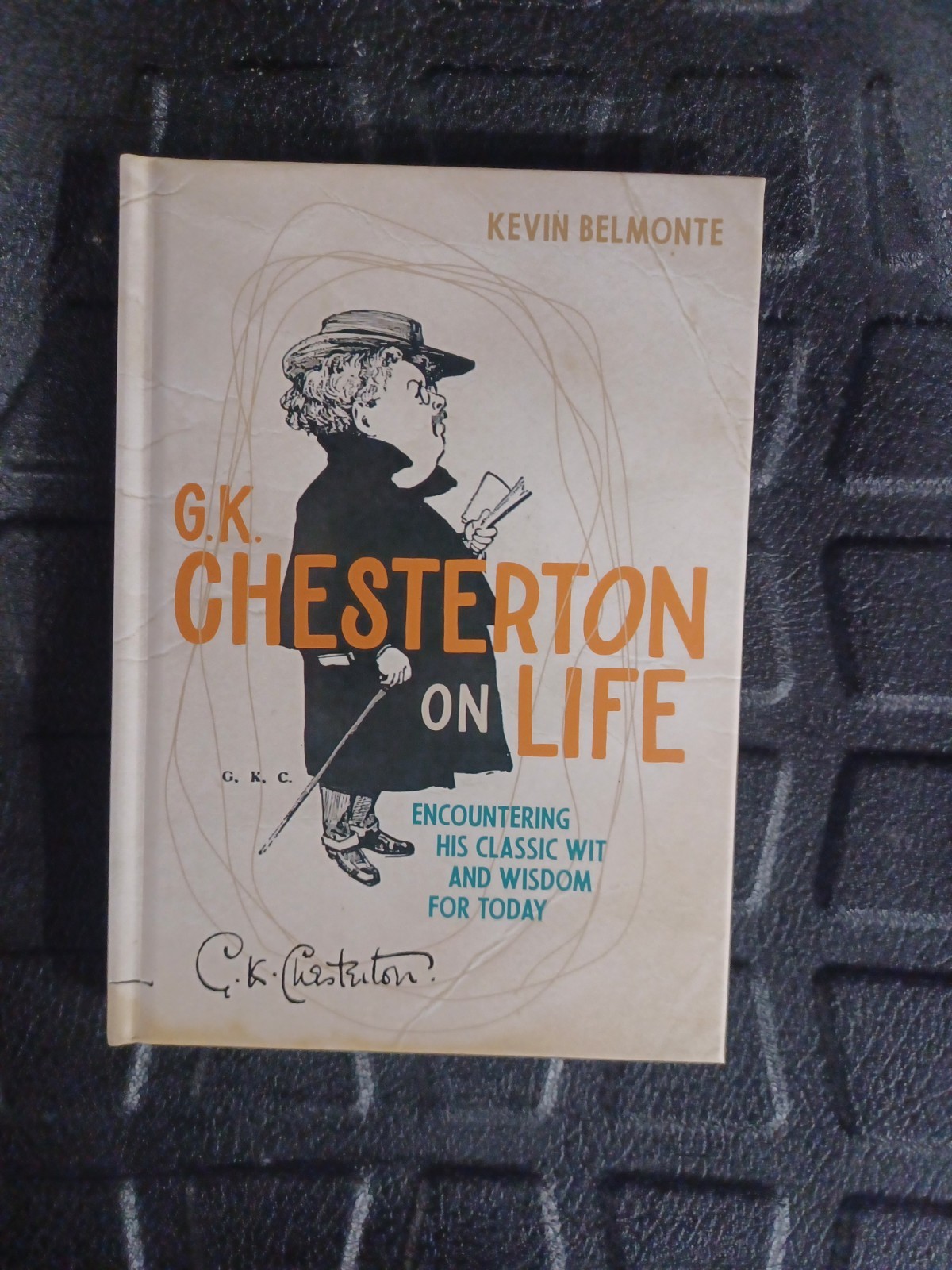 G.K. Chesterton On Life By Kevin Belmonte 2026 Encountering His Classic Wit &…