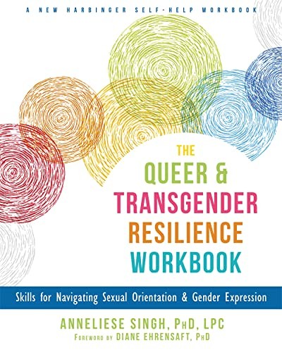 The Queer and Transgender Resilience Workbook: Skills for Navigating Sexual Ori,