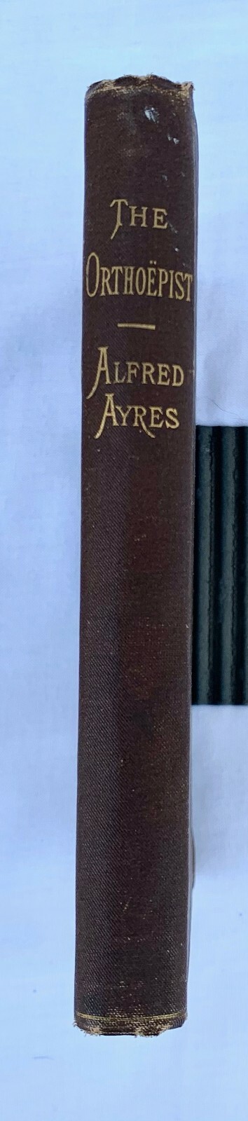 THE ORTHOEPIST A PRONOUNCING MANUAL BY ALFRED AYRES PUB BY D. APPLETON & CO 1882