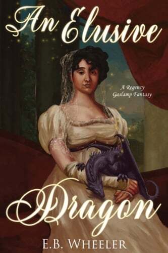 An Elusive Dragon: A Regency Gaslamp Fantasy by E B Wheeler: New