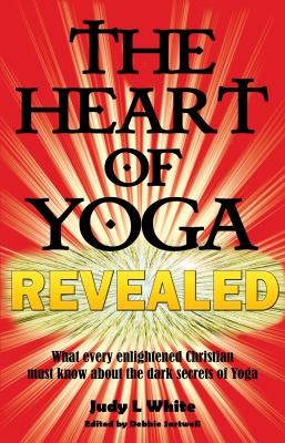 The Heart of Yoga Revealed by Judy L White