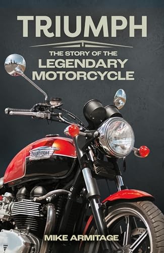 Triumph: The Story of the Legendary Motorcycle by Armitage, Mike Hardback Book