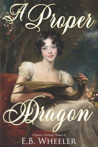 A Proper Dragon: A Regency Gaslamp Fantasy – Paperback By Wheeler, EB – GOOD