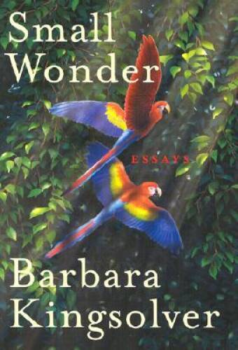 Small Wonder: Essays – Hardcover By Kingsolver, Barbara – VERY GOOD