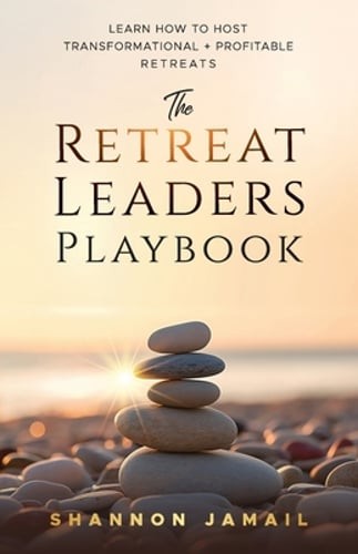 The Retreat Leaders Playbook: Learn to Host Transformational + Profitable: New