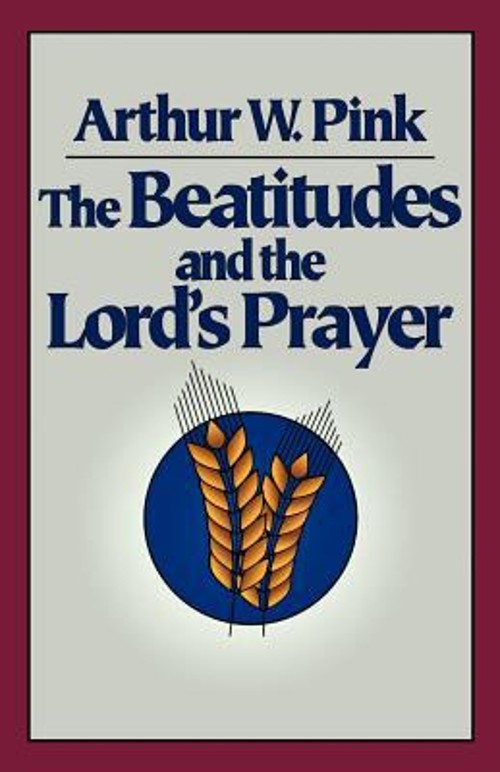 The Beatitudes and the Lord’s Prayer Paperback Arthur W. Pink