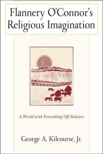 Flannery O’Connor’s Religious Imagination: A World with Everything Off Balance