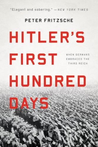 Hitler’s First Hundred Days: When Germans Embraced the Third Reich by Fritzsche