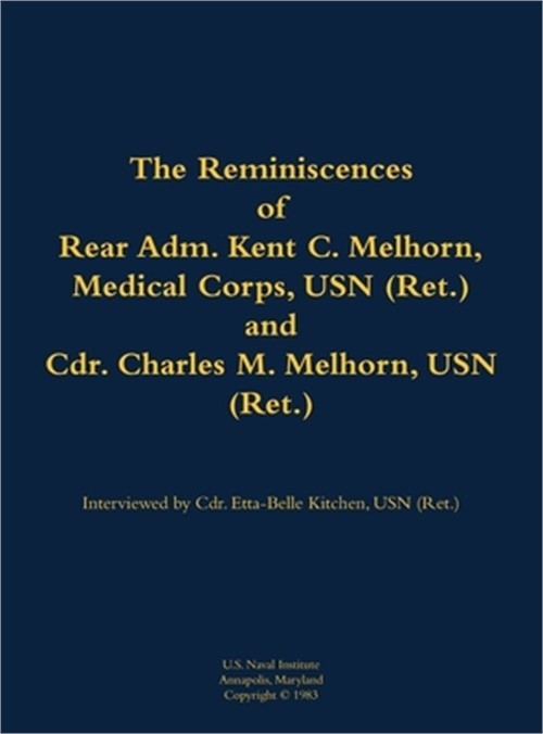 The Reminiscences of Rear Adm. Kent C. Melhorn, Medical Corps, USN (Ret.), and C