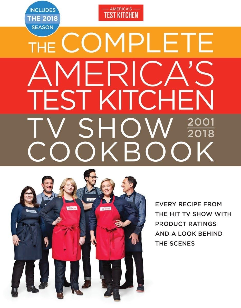 The Complete America’s Test Kitchen TV Show Cookbook 2001-2018: Every Recipe…