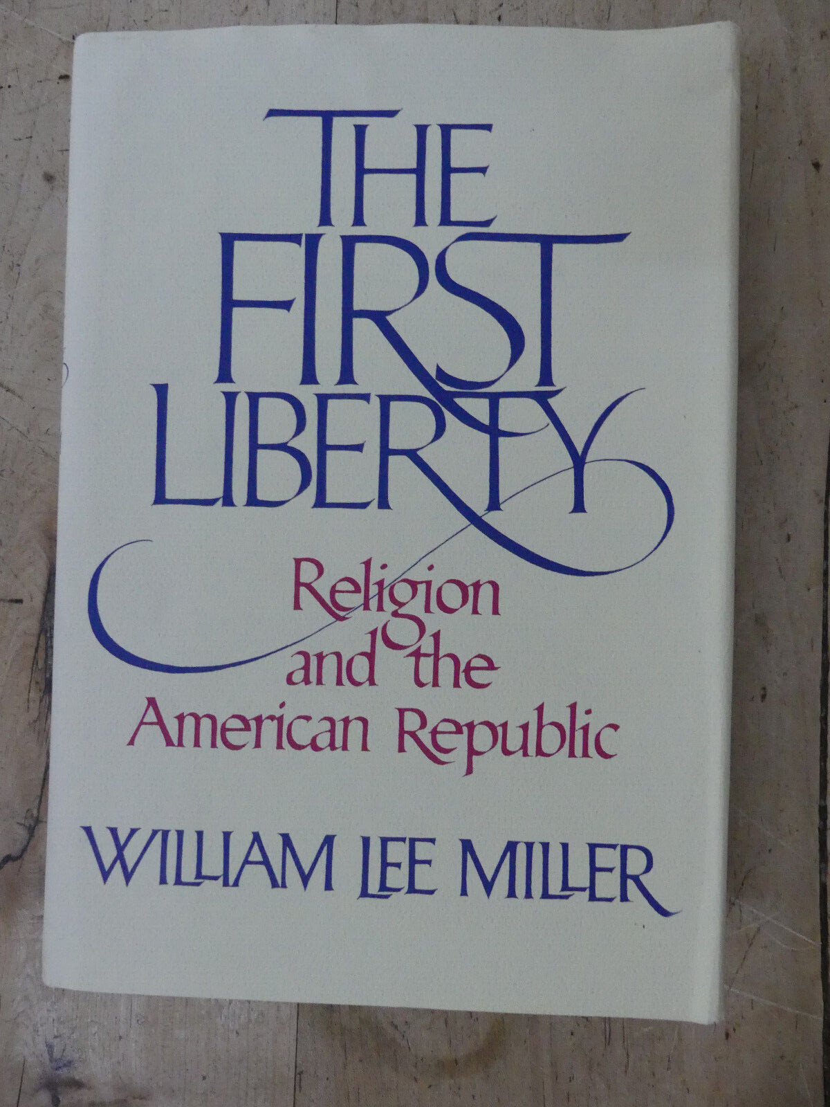 The First Liberty : Religion and the American Republic by William L. Miller (198
