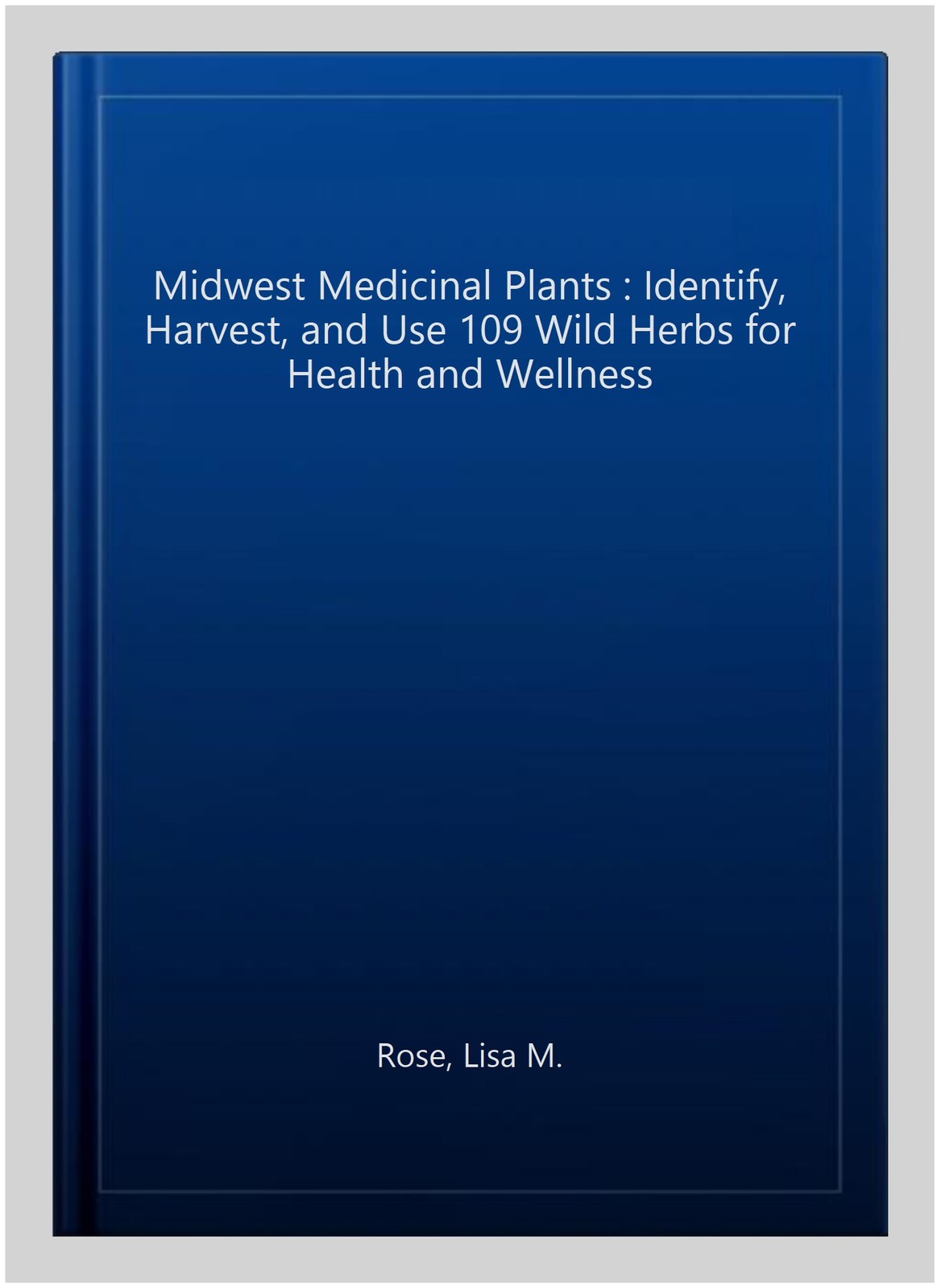 Midwest Medicinal Plants : Identify, Harvest, and Use 109 Wild Herbs for Heal…