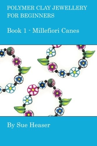 POLYMER CLAY JEWELLERY FOR BEGINNERS: BOOK 1 – MILLEFIORI By Sue Heaser **NEW**