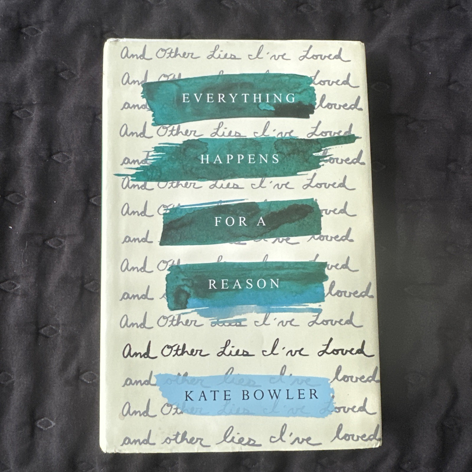Everything Happens for a Reason : And Other Lies I’ve Loved by Kate Bowler