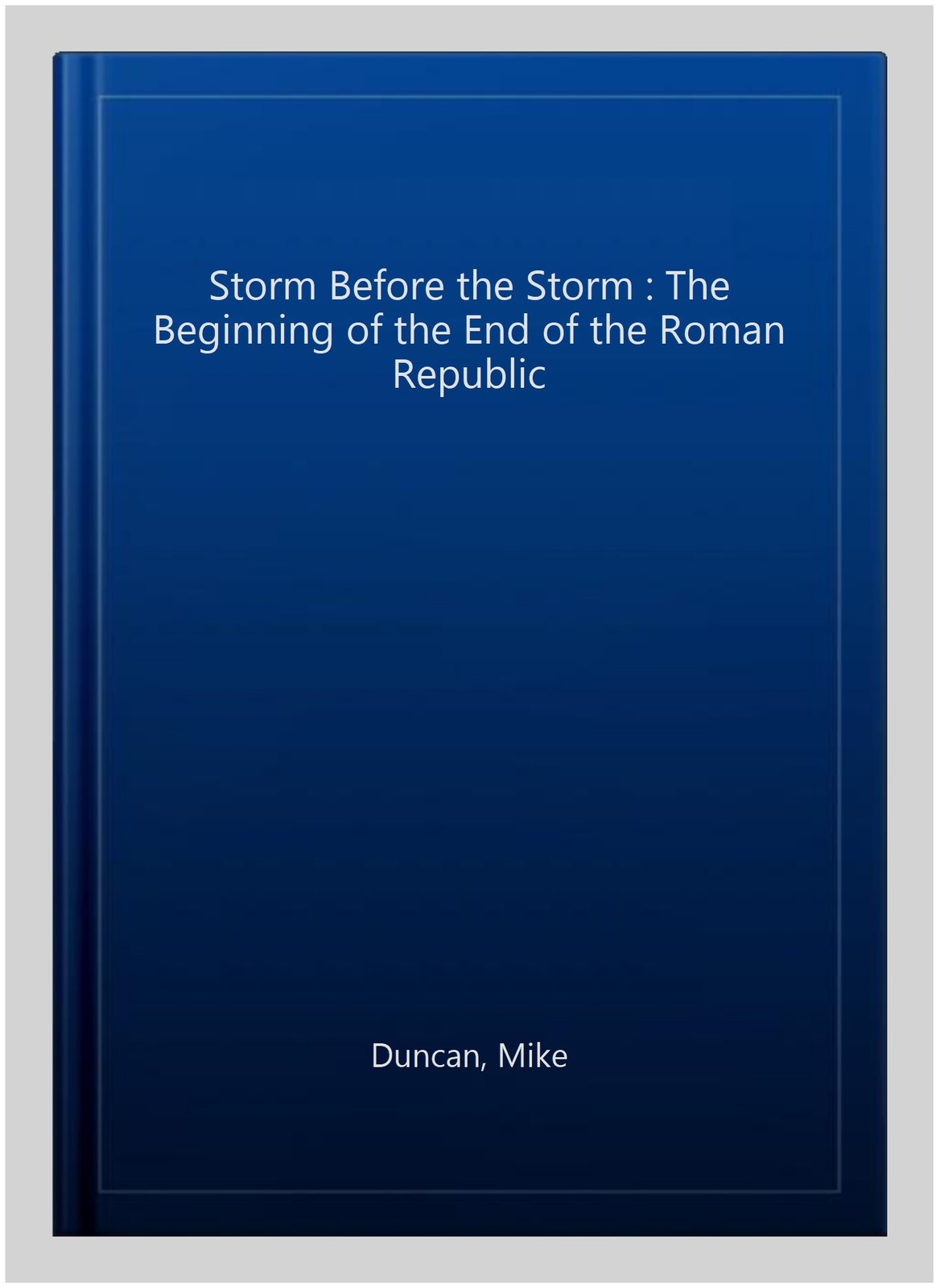 Storm Before the Storm : The Beginning of the End of the Roman Republic, Hard…