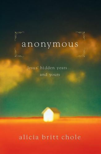 Anonymous: Jesus‘ Hidden Years… and Yours by Chole, Alicia Britt
