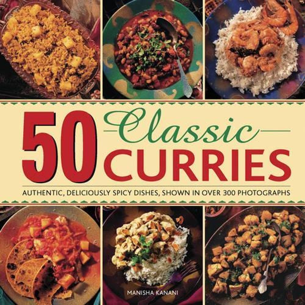 50 Classic Curries: Authentic, Deliciously Spicy Dishes, Shown in over 300 Photo