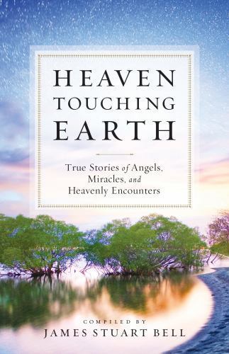 Heaven Touching Earth : True Stories of Angels, Miracles, and Heavenly PB