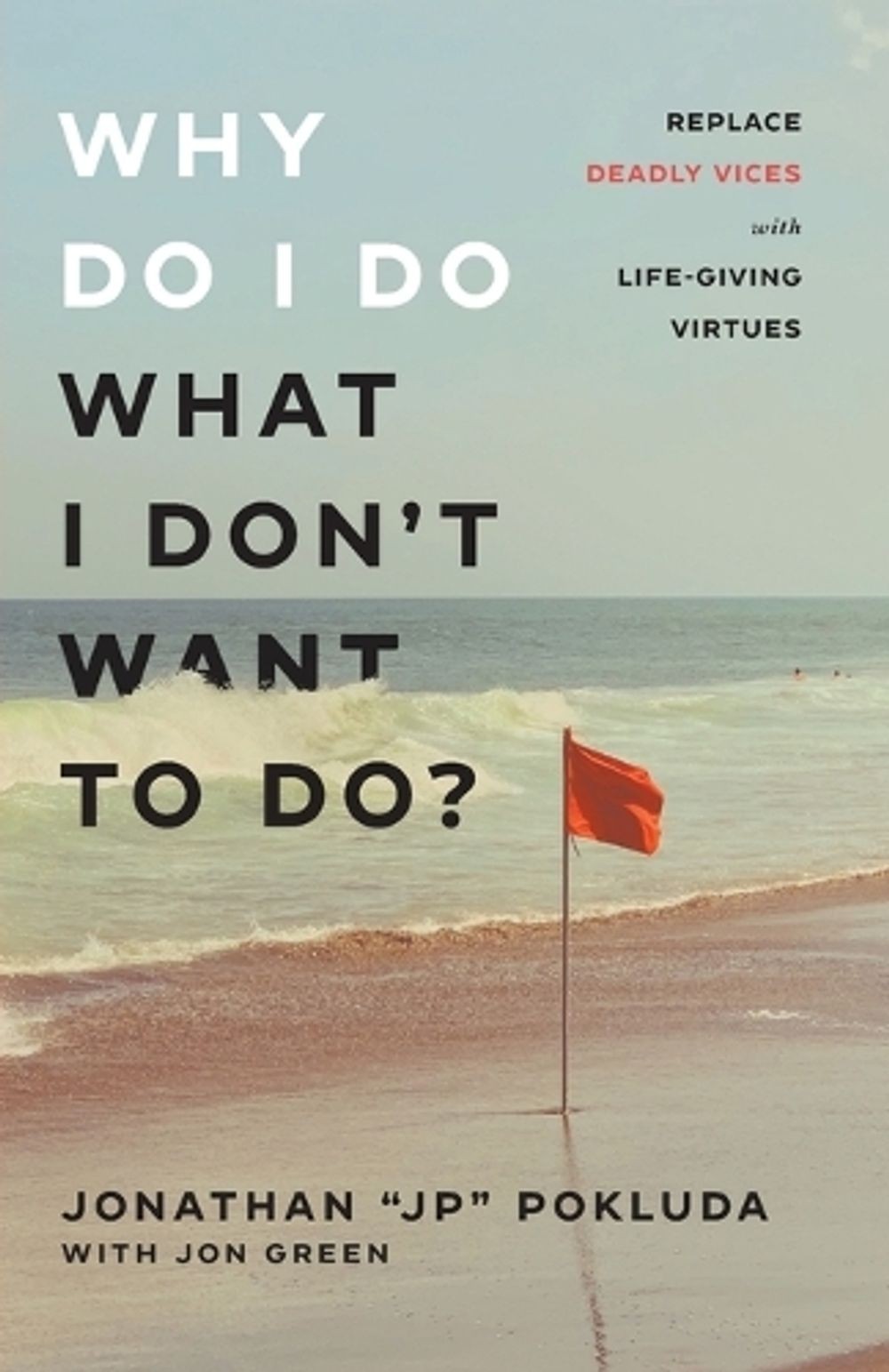Why Do I Do What I Don`t Want to Do? Replace Deadly Vices with LifeGiving Virtue
