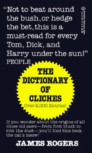 Dictionary of Cliches: If You Wonder about the Origins of All Those Old S – GOOD