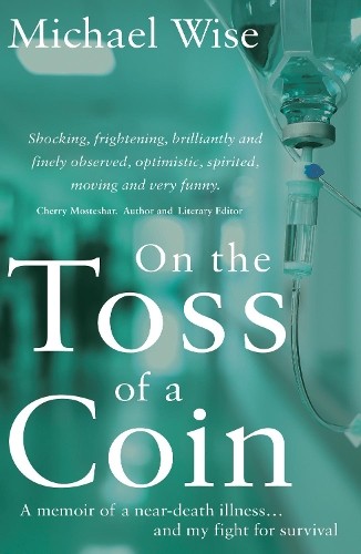 On the Toss of a Coin: ‚A Memoir of a Near-Death Illness… a… by Michael Wise