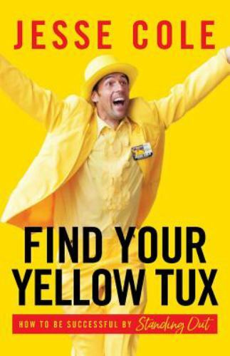 Find Your Yellow Tux: How to Be Successful by Standing Out, Cole, Jesse, 9781619