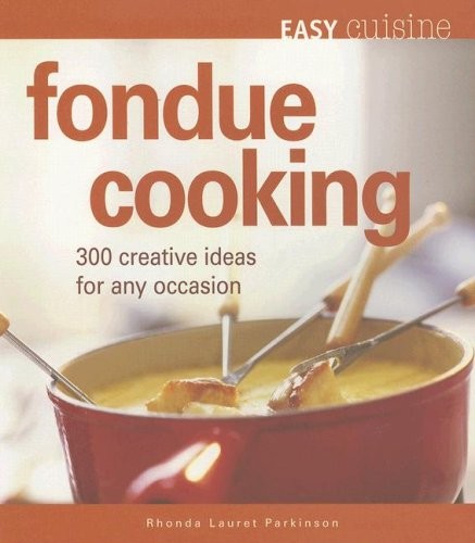 EASY CUISINE: FONDUE COOKING: 300 CREATIVE IDEAS FOR ANY By Rhonda Lauret VG