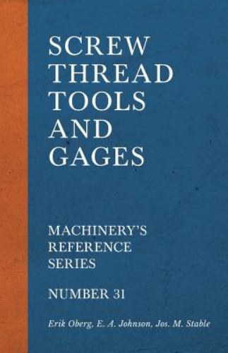 Screw Thread Tools and Gages – Machinery’s Reference Series – Number 31, Like…
