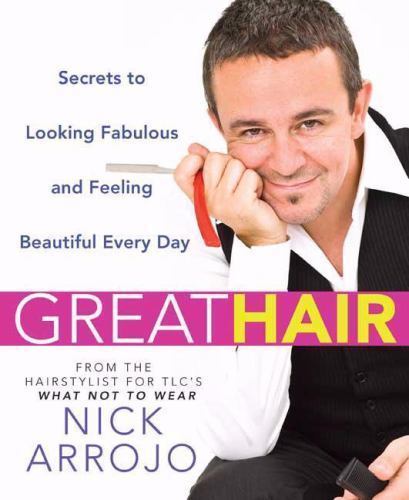 Great Hair: Secrets to Looking Fabulous and – 0312377436, paperback, Nick Arrojo