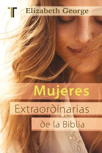 Elizabeth George Mujeres Extraordinarias de la Biblia (Paperback)