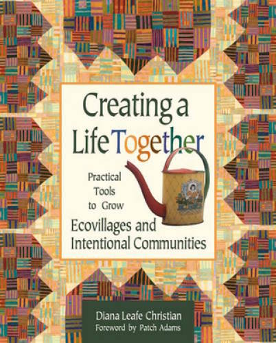 Creating a Life Together: Practical Tools to Grow Ecovillages and Intenti – GOOD