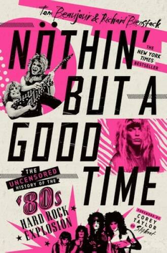 Nothin‘ But a Good Time: The Uncensored History of the ’80s Hard Rock Ex – GOOD