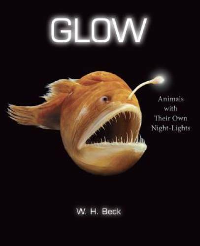 Glow: Animals with Their Own Night-Lights – Hardcover By Beck, W. H. – GOOD