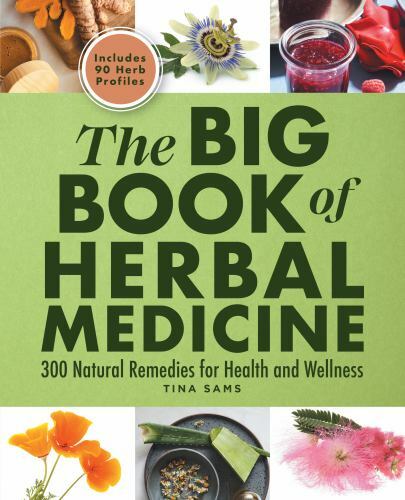 Big Book of Herbal Medicine : 300 Natural Remedies for Health and Wellness, P…