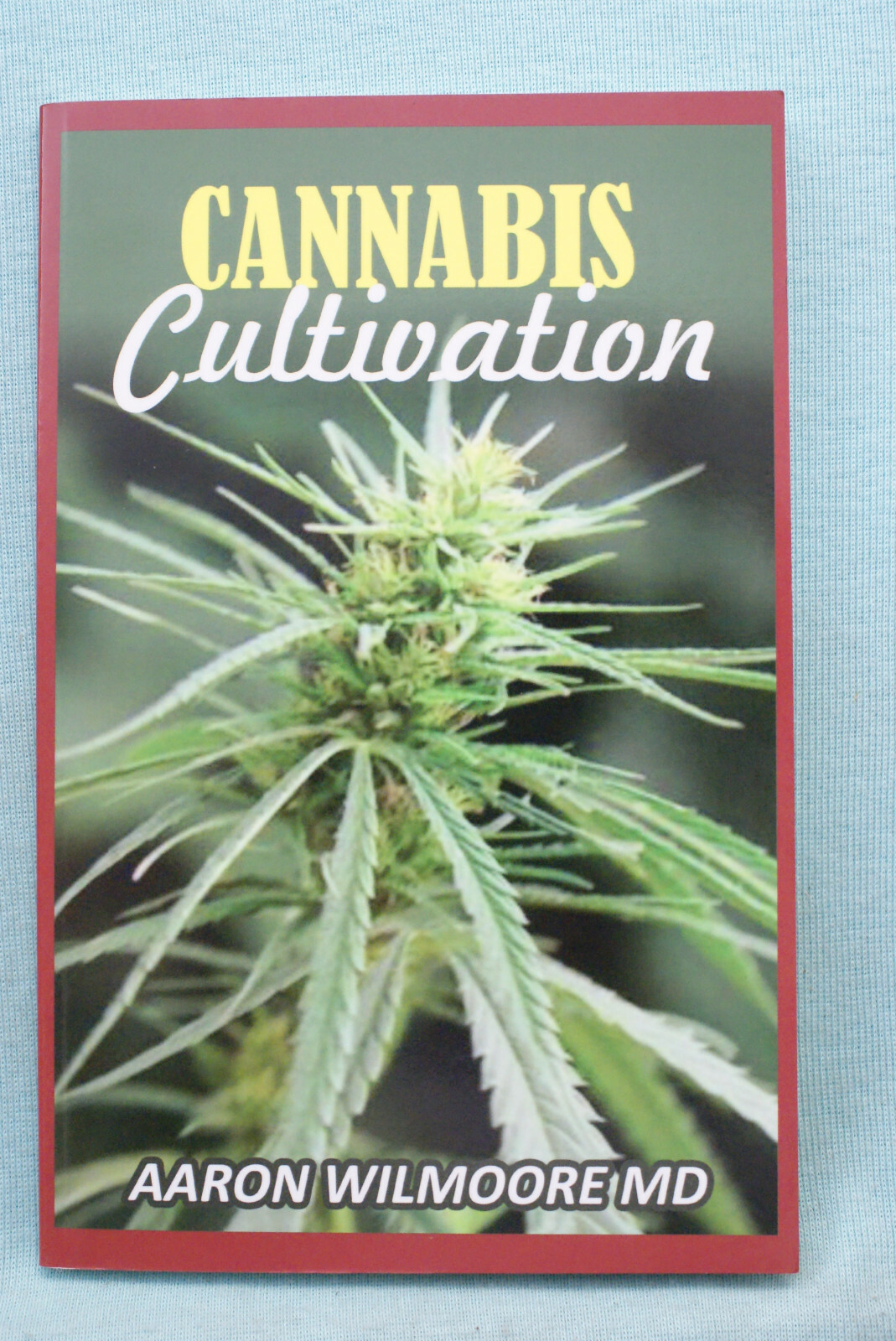 Cannabis Cultivation – Aaron Wilmoore MD – 56 pages