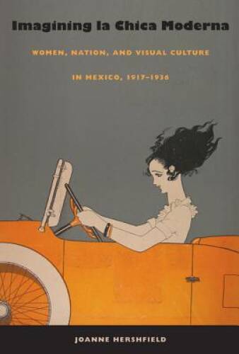 Imagining la Chica Moderna: Women, Nation, and Visual Culture in Mexico, – GOOD
