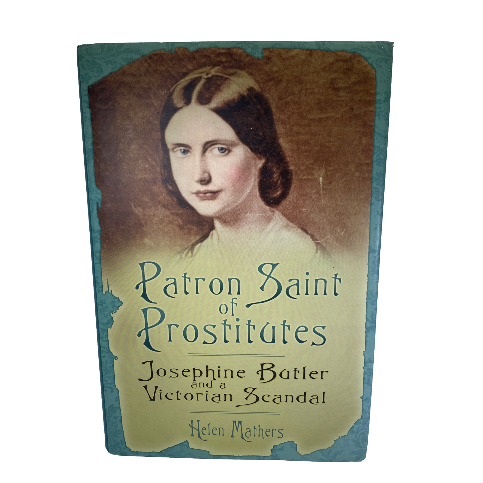 Patron Saint of Prostitutes: Josephine Butler and a Victoria By Helen Mathers