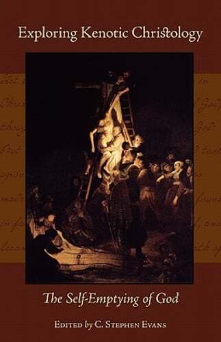 Exploring Kenotic Christology: The Self-Emptying of God by PhD Evans, C Stephen