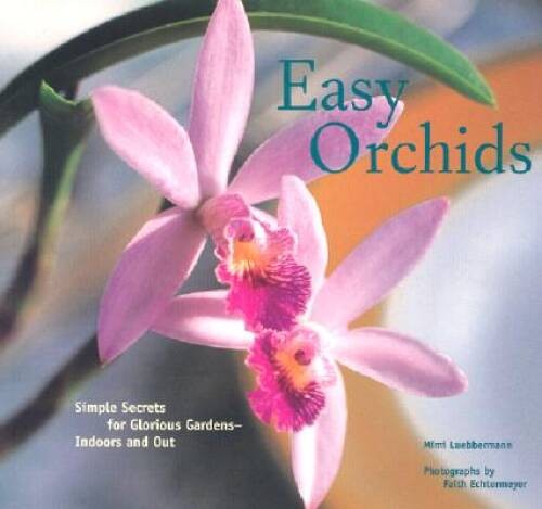 Easy Orchids: Simple Secrets for Glorious Gardens–Indoors and Out – VERY GOOD