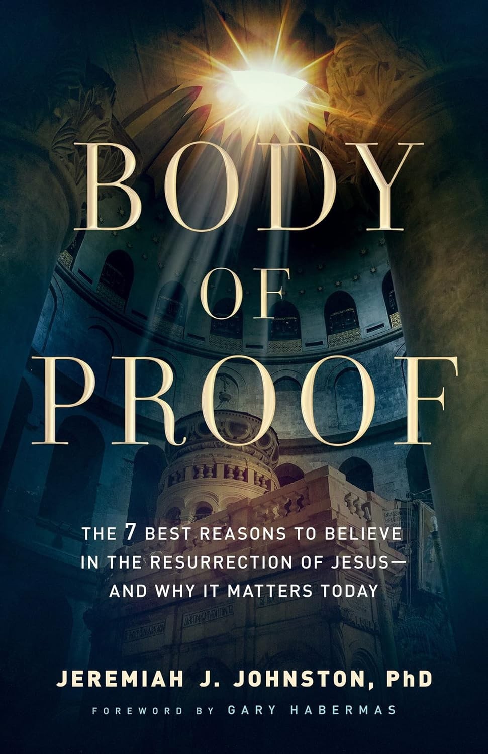 Body of Proof: The 7 Best Reasons to Believe in the Resurrection of Jesus