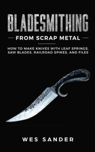 Bladesmithing From Scrap Metal: How to Make Knives With Leaf Springs, Saw – GOOD
