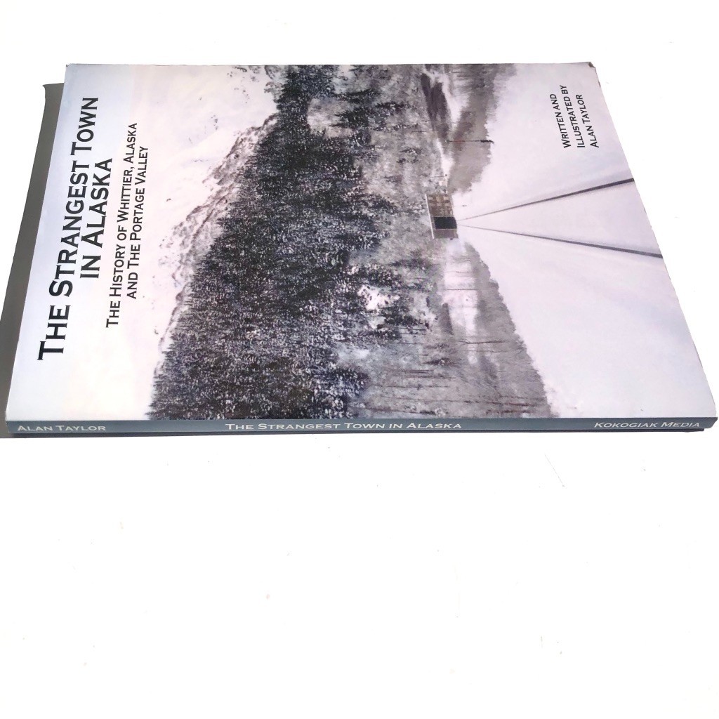 The Strangest Town in Alaska Book Whittier History Portage Valley Alan Taylor