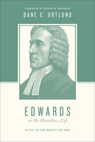 Edwards on the Christian Life: Alive to the Beauty of God – VERY GOOD