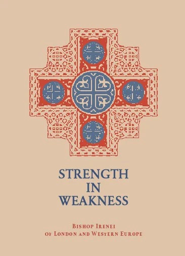 Strength in Weakness by Bishop Irenei (Steenberg) of London and Western Europe