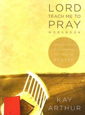 Lord, Teach Me to Pray: Practicing a Powerful- 1415853215, Kay Arthur, paperback